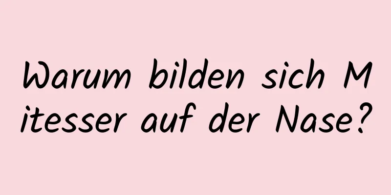 Warum bilden sich Mitesser auf der Nase?