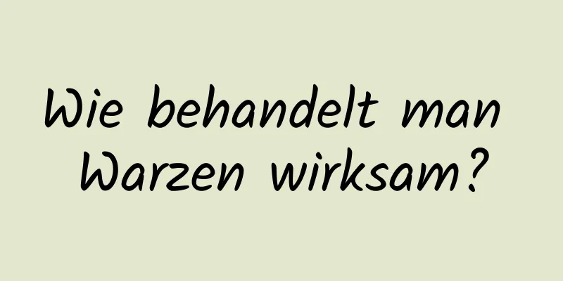 Wie behandelt man Warzen wirksam?