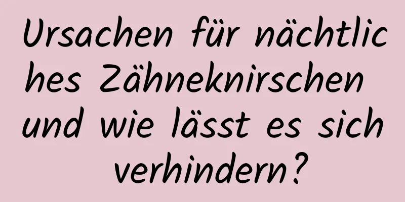 Ursachen für nächtliches Zähneknirschen und wie lässt es sich verhindern?