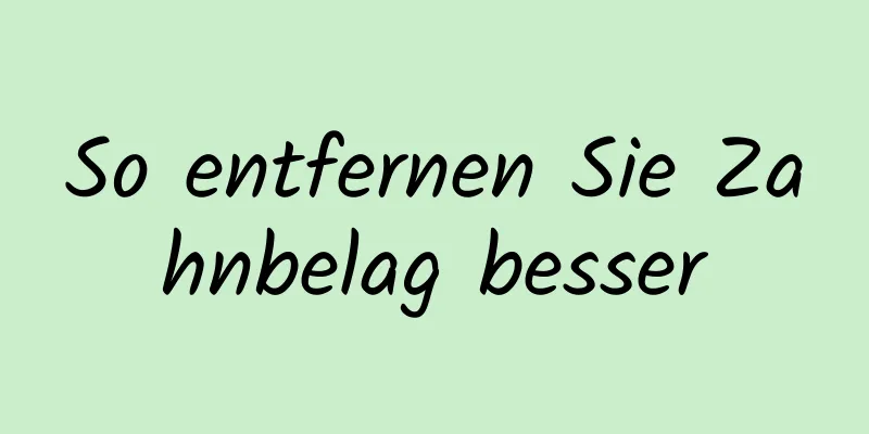 So entfernen Sie Zahnbelag besser