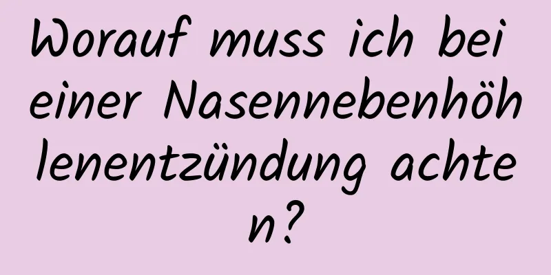 Worauf muss ich bei einer Nasennebenhöhlenentzündung achten?