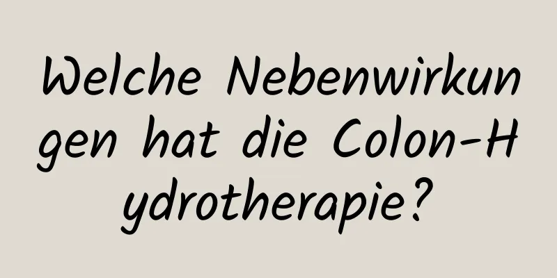 Welche Nebenwirkungen hat die Colon-Hydrotherapie?