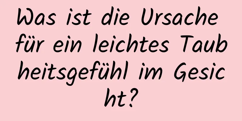 Was ist die Ursache für ein leichtes Taubheitsgefühl im Gesicht?