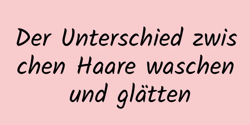 Der Unterschied zwischen Haare waschen und glätten