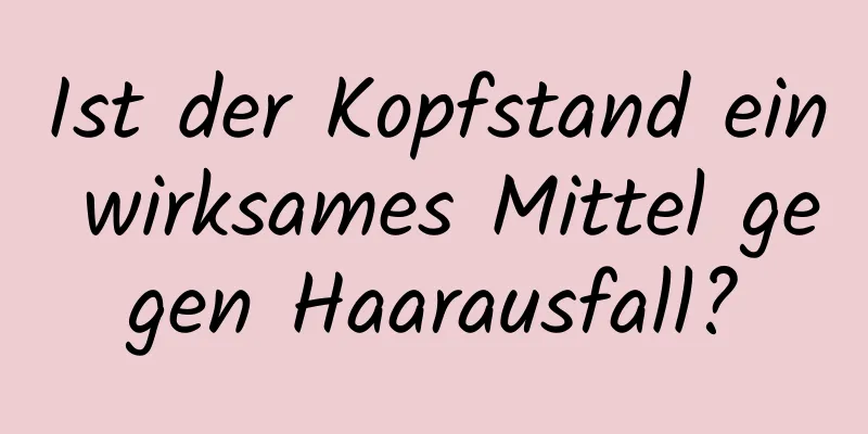 Ist der Kopfstand ein wirksames Mittel gegen Haarausfall?