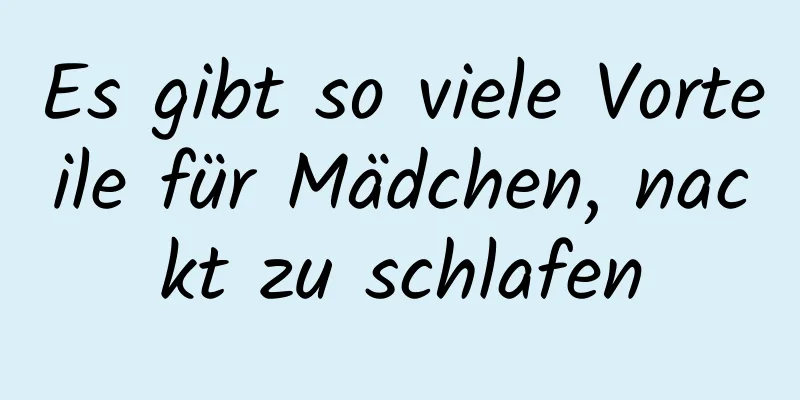 Es gibt so viele Vorteile für Mädchen, nackt zu schlafen