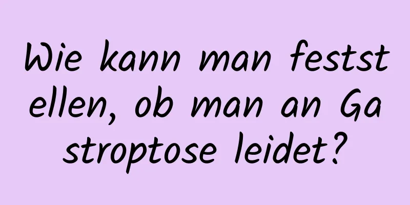 Wie kann man feststellen, ob man an Gastroptose leidet?