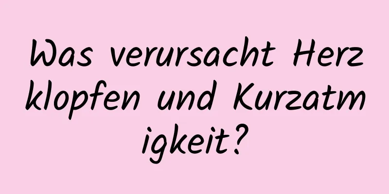 Was verursacht Herzklopfen und Kurzatmigkeit?