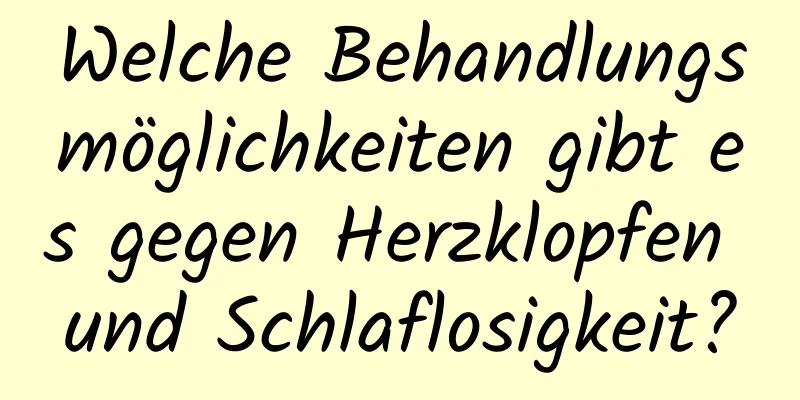 Welche Behandlungsmöglichkeiten gibt es gegen Herzklopfen und Schlaflosigkeit?