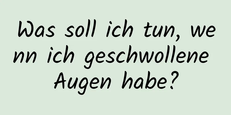Was soll ich tun, wenn ich geschwollene Augen habe?