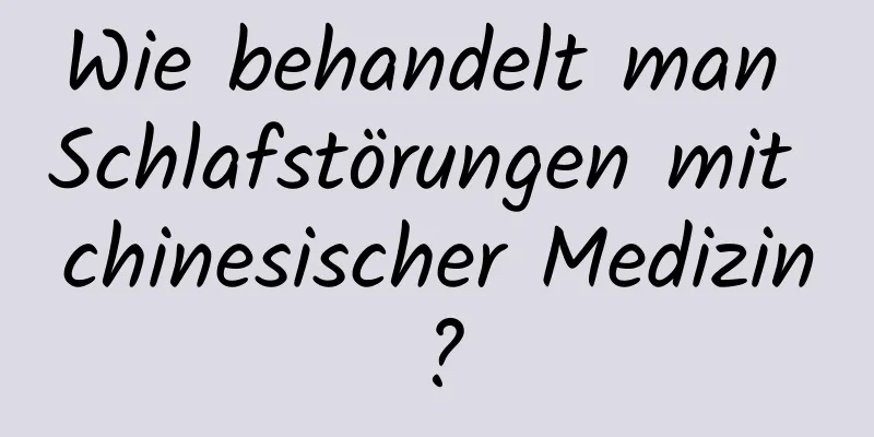 Wie behandelt man Schlafstörungen mit chinesischer Medizin?