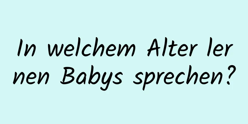 In welchem ​​Alter lernen Babys sprechen?