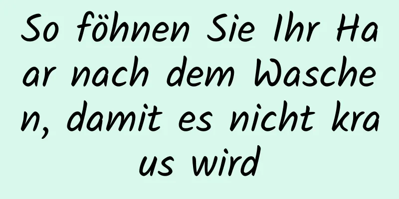 So föhnen Sie Ihr Haar nach dem Waschen, damit es nicht kraus wird