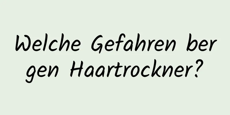 Welche Gefahren bergen Haartrockner?