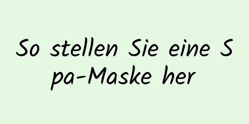 So stellen Sie eine Spa-Maske her