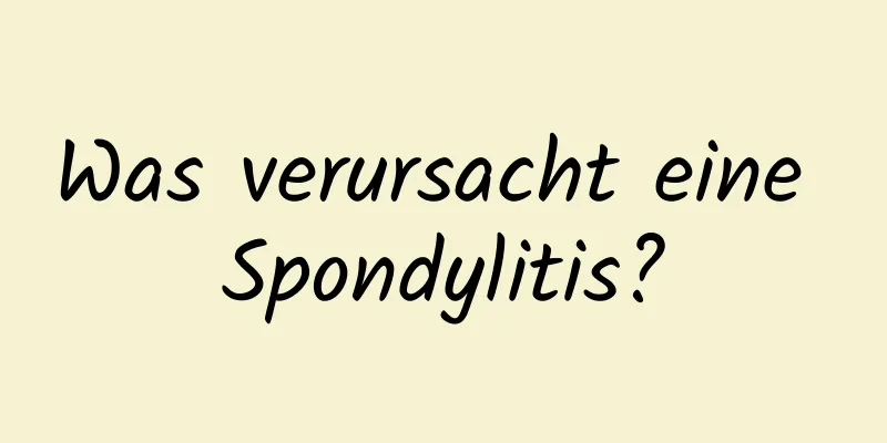 Was verursacht eine Spondylitis?