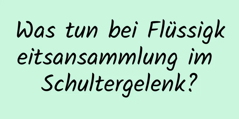 Was tun bei Flüssigkeitsansammlung im Schultergelenk?