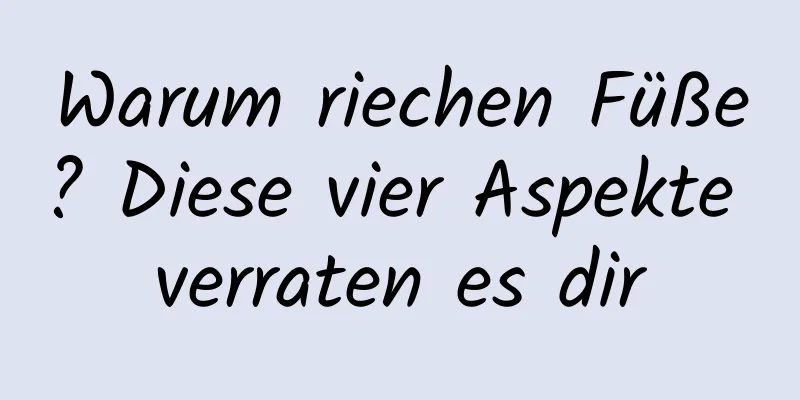 Warum riechen Füße? Diese vier Aspekte verraten es dir