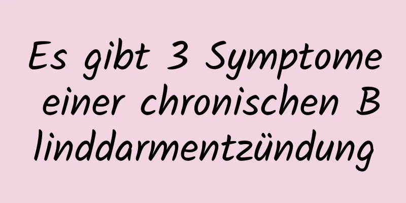 Es gibt 3 Symptome einer chronischen Blinddarmentzündung
