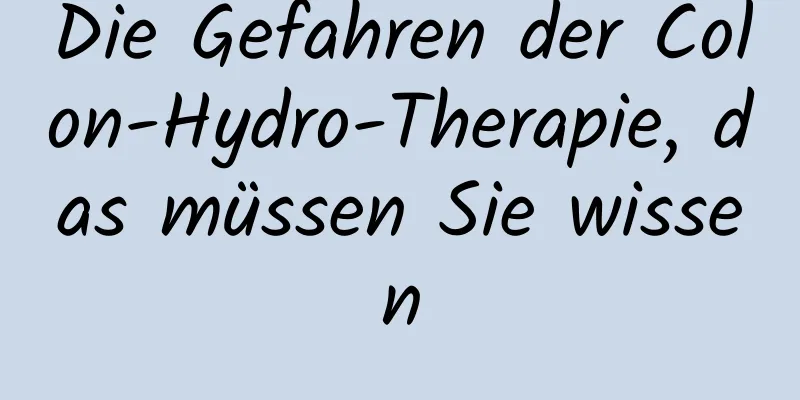 Die Gefahren der Colon-Hydro-Therapie, das müssen Sie wissen
