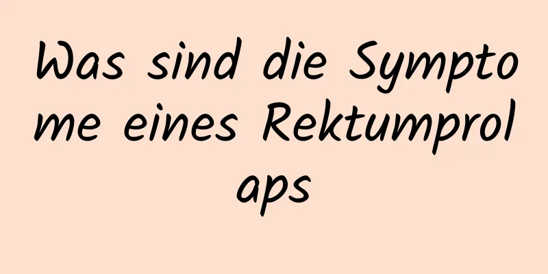 Was sind die Symptome eines Rektumprolaps