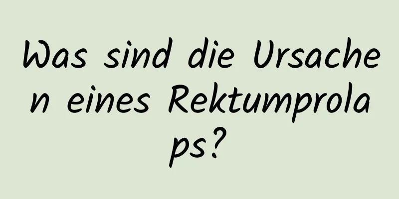 Was sind die Ursachen eines Rektumprolaps?