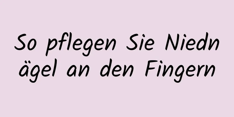 So pflegen Sie Niednägel an den Fingern