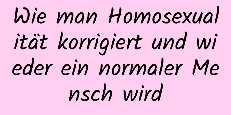 Wie man Homosexualität korrigiert und wieder ein normaler Mensch wird