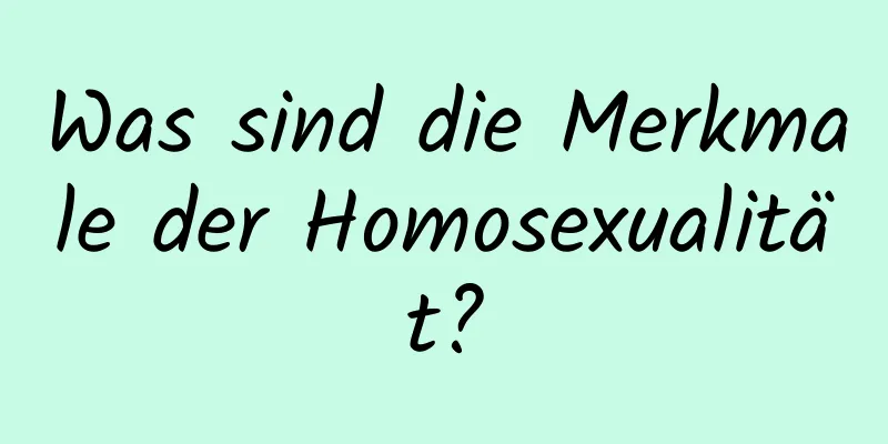 Was sind die Merkmale der Homosexualität?