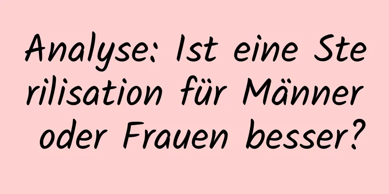 Analyse: Ist eine Sterilisation für Männer oder Frauen besser?
