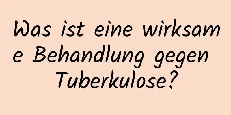Was ist eine wirksame Behandlung gegen Tuberkulose?