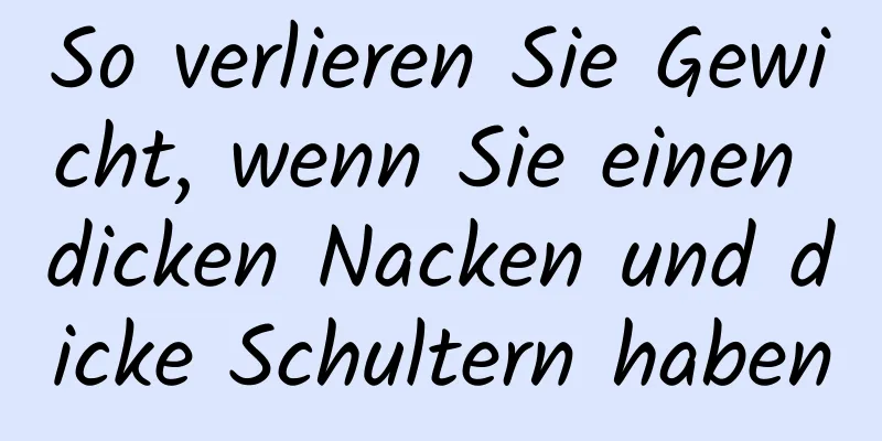 So verlieren Sie Gewicht, wenn Sie einen dicken Nacken und dicke Schultern haben