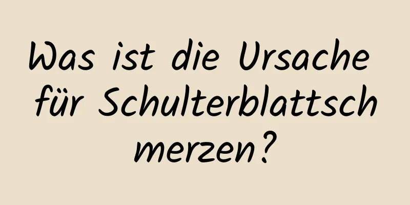 Was ist die Ursache für Schulterblattschmerzen?