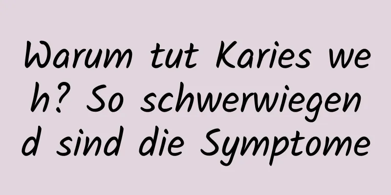 Warum tut Karies weh? So schwerwiegend sind die Symptome