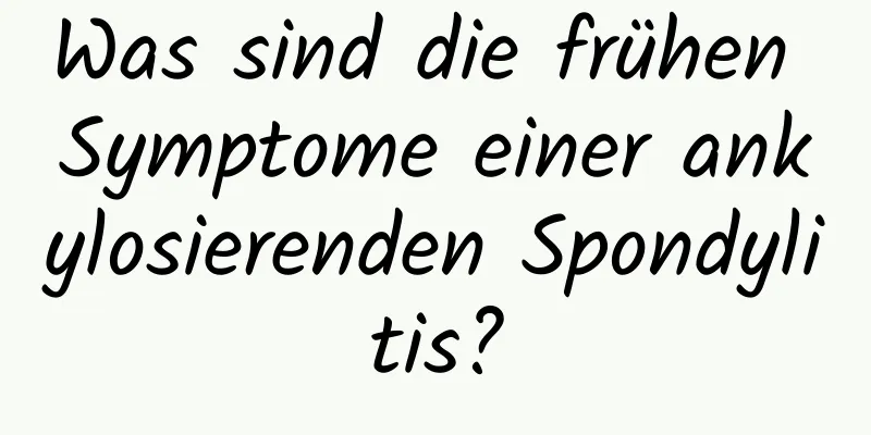 Was sind die frühen Symptome einer ankylosierenden Spondylitis?