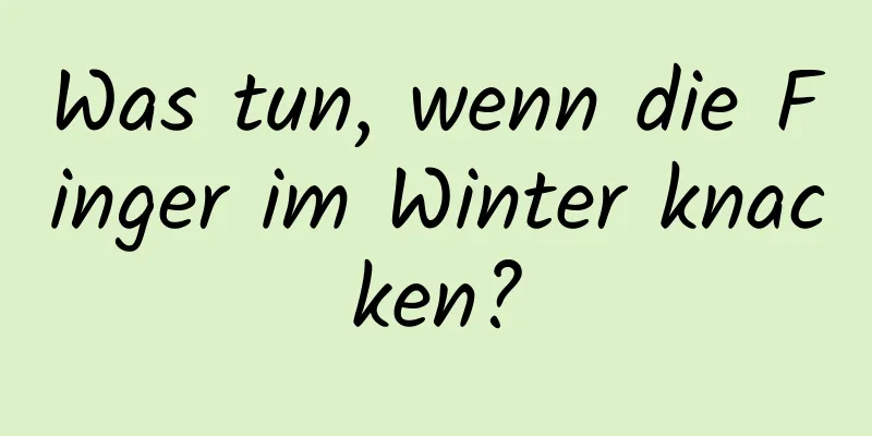 Was tun, wenn die Finger im Winter knacken?