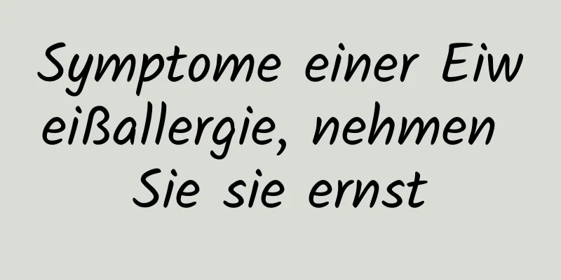 Symptome einer Eiweißallergie, nehmen Sie sie ernst