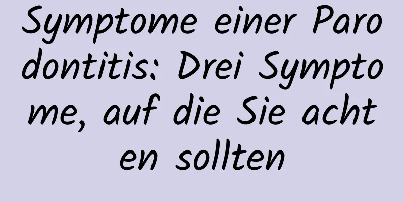 Symptome einer Parodontitis: Drei Symptome, auf die Sie achten sollten