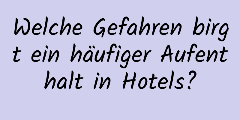 Welche Gefahren birgt ein häufiger Aufenthalt in Hotels?