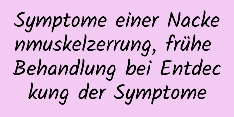 Symptome einer Nackenmuskelzerrung, frühe Behandlung bei Entdeckung der Symptome