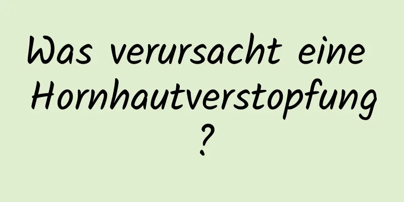 Was verursacht eine Hornhautverstopfung?