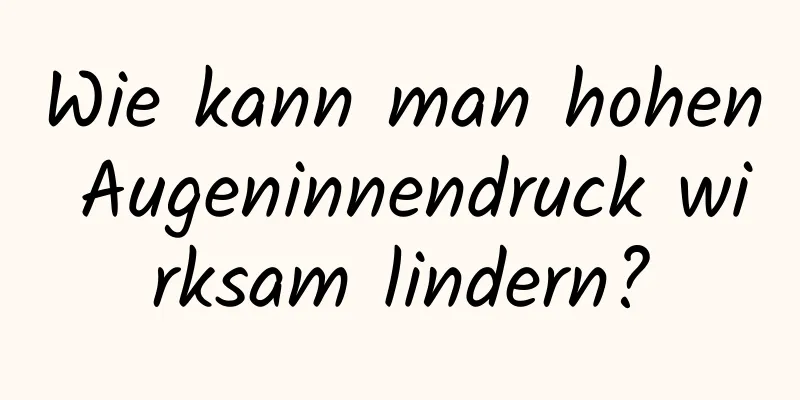 Wie kann man hohen Augeninnendruck wirksam lindern?