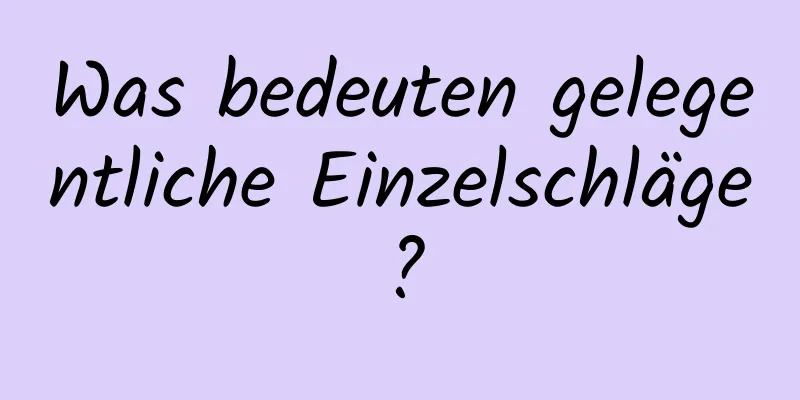 Was bedeuten gelegentliche Einzelschläge?