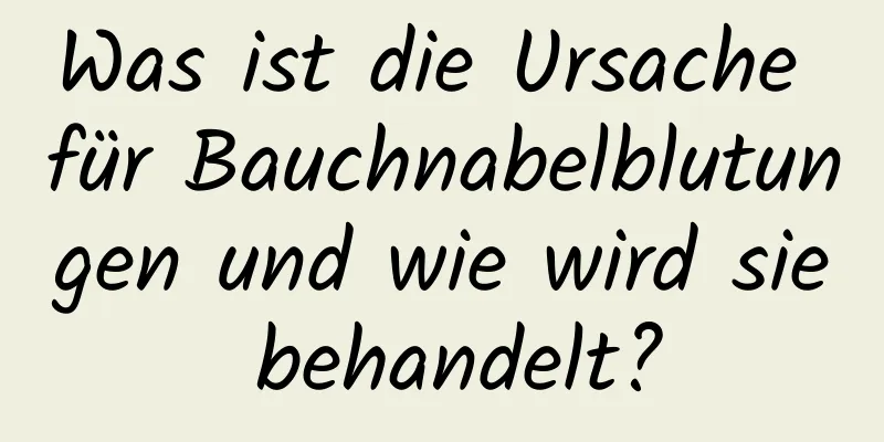 Was ist die Ursache für Bauchnabelblutungen und wie wird sie behandelt?