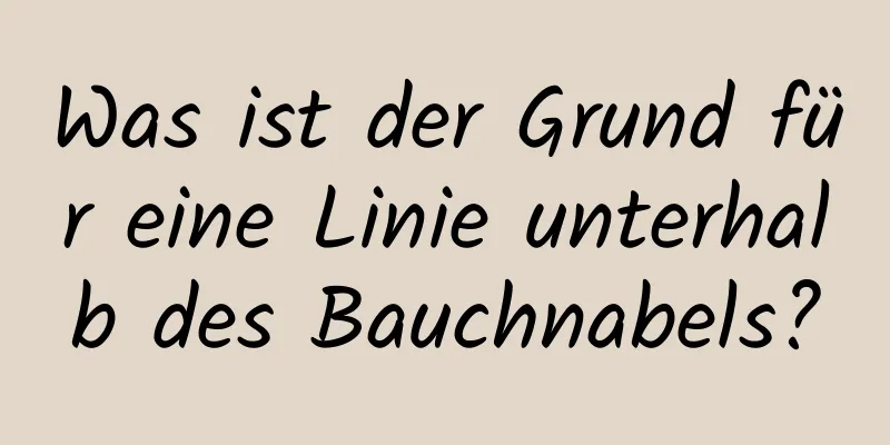 Was ist der Grund für eine Linie unterhalb des Bauchnabels?