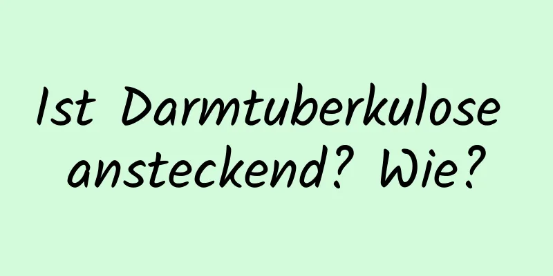 Ist Darmtuberkulose ansteckend? Wie?