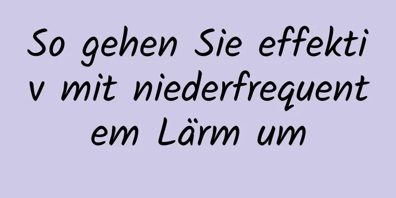 So gehen Sie effektiv mit niederfrequentem Lärm um