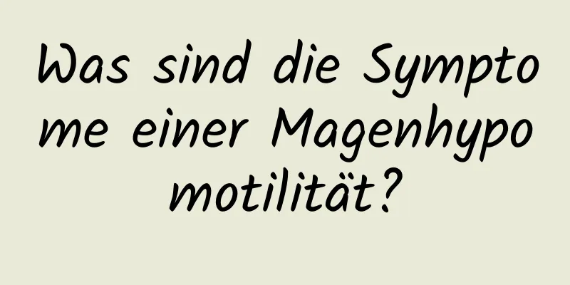 Was sind die Symptome einer Magenhypomotilität?