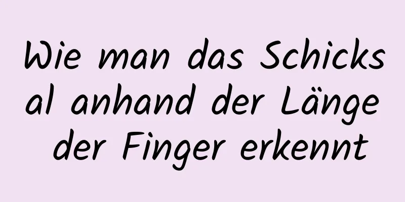 Wie man das Schicksal anhand der Länge der Finger erkennt