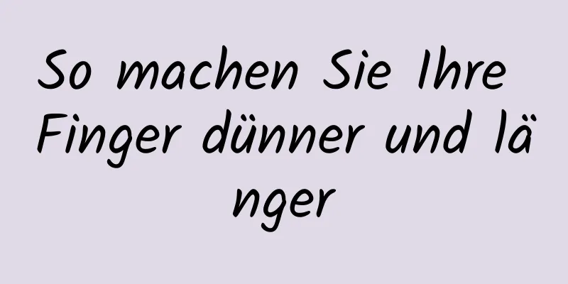 So machen Sie Ihre Finger dünner und länger